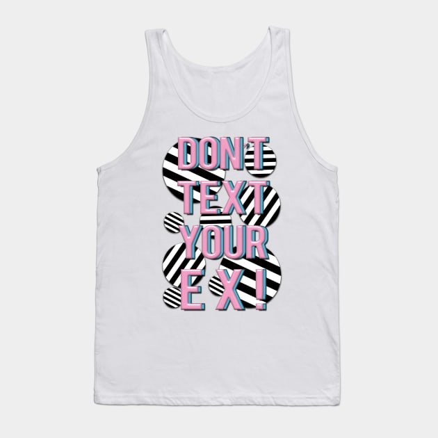 Don’t Text Your Ex! Tank Top by LanaBanana